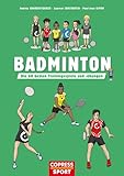 Badminton. Die 60 besten Trainingsspiele und -übungen. Für Kinder & Erwachsene. Badminton-Training für Sportunterricht, Wettkampf und Freizeitsport. Technik und Taktik trainieren, Leistung steigern.