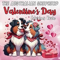 The Australian Shepherd Valentine's Day Coloring Book with 45 Proprietary Drawings: Beautiful Designs for Relaxation and Stress Relief in Cute Styles ... Dad Owners with Size 8.5x8.5 Inches 94 Pages B0CQPK1Z3T Book Cover