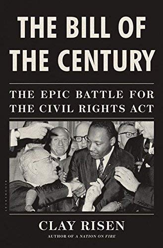 By Clay Risen The Bill of the Century: The Epic Battle for the Civil Rights Act