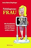 Fehldiagnose: Frau: Wie Krankheiten und Symptome sich bei Frauen anders zeigen. Mit Zeichnungen von Werner Duller