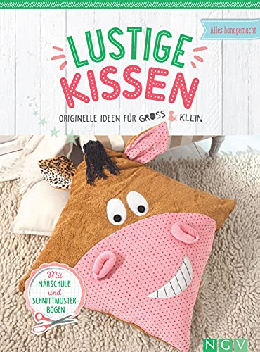 Lustige Kissen. Originelle Ideen für Groß und Klein: Mit Nähschule und...