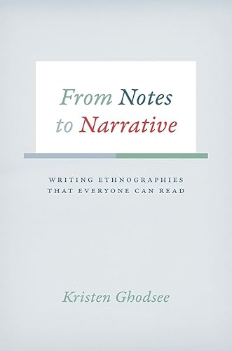 From Notes to Narrative: Writing Ethnographies That Everyone Can Read (Chicago Guides to Writing, Editing, and Publishing)