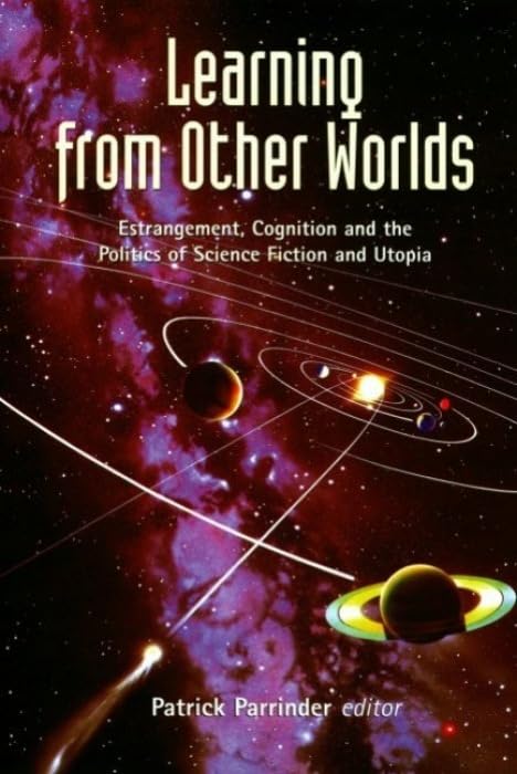 Learning from Other Worlds: Estrangement, Cognition, and the Politics of Science Fiction and Utopia (Liverpool Science Fiction Texts and Studies, 17)