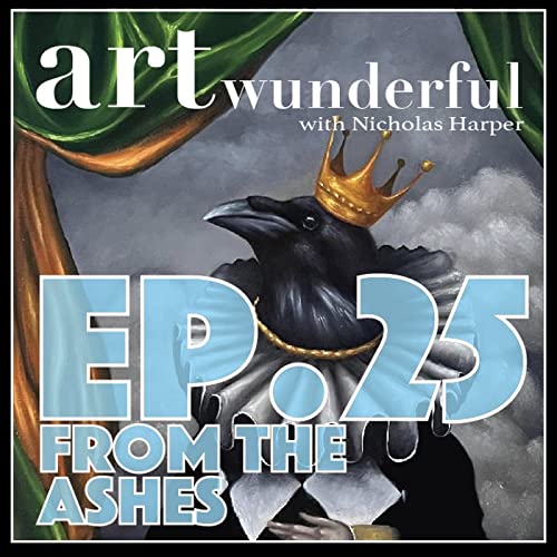 Art Wunderful Ep. 25 &ndash; From the Ashes
