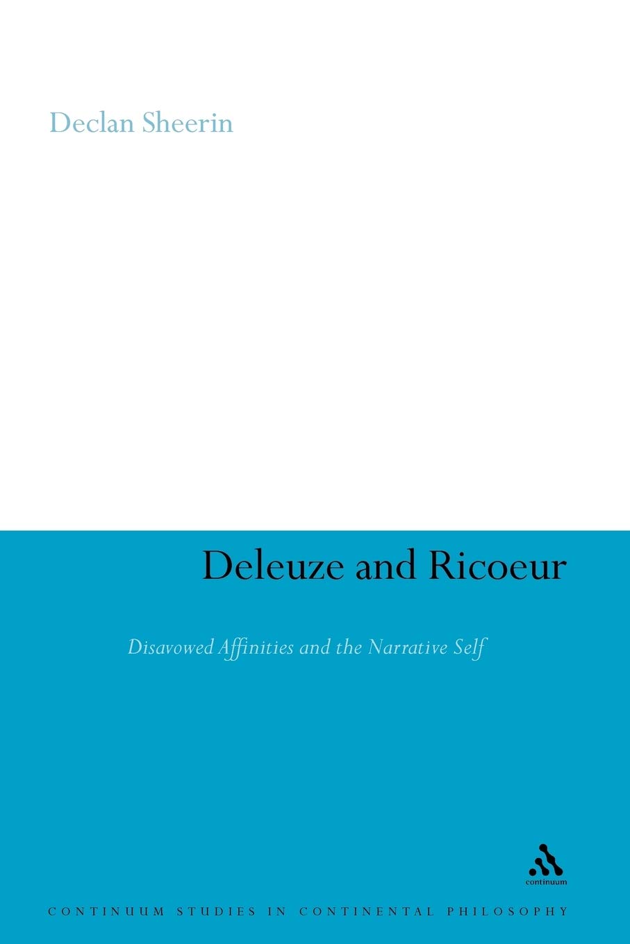 Deleuze and Ricoeur: Disavowed Affinities and the Narrative Self: 94 (Continuum Studies in Continental Philosophy)