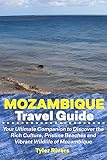 Mozambique Travel Guide: Your Ultimate Companion to Discover the Rich Culture, Pristine Beaches and Vibrant Wildlife of Mozambique