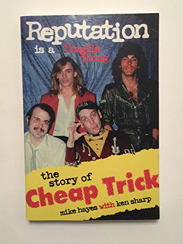 Reputation Is a Fragile Thing: The Story of Cheap Trick Reputation Is a Fragile Thing: The Story of Cheap Trick