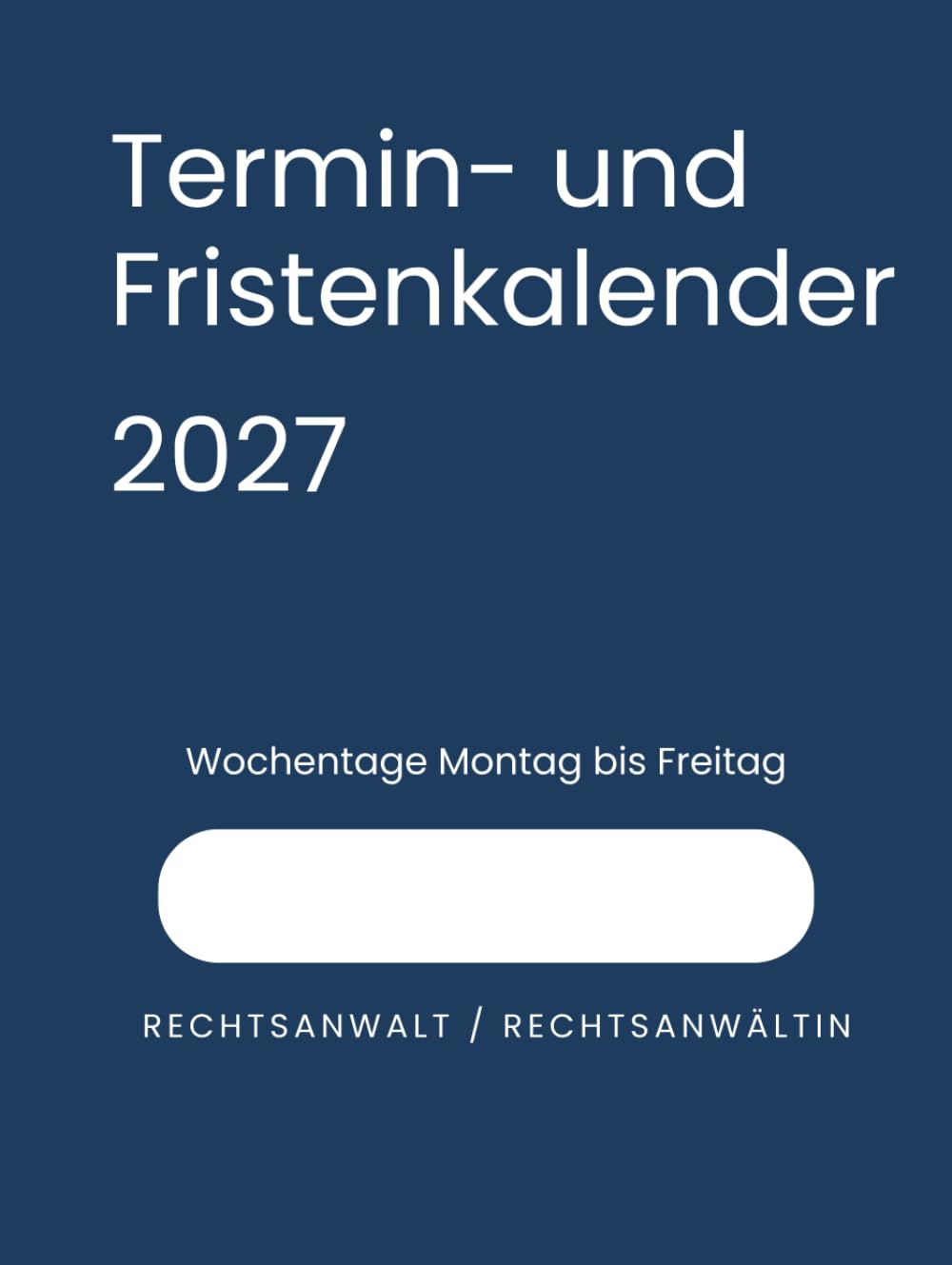 Termin- und Fristenkalender 2027, Wochentage Montag bis Freitag, im Hardcover blau: Für Rechtsanwalt, Rechtsanwältin, Einzelanwalt, Einzelanwältin, einen Anwalt, eine Anwältin