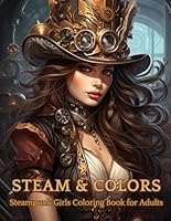 Steam & Colors: Steampunk Girls Coloring Book for Adults 40 Beautiful Coloring Designs for Relaxation and Stress Relief 8.5x11 inches B0CRRNF55V Book Cover
