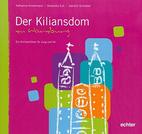 Der Kiliansdom zu Würzburg: Ein Kirchenführer für Jung und Alt Der Kiliansdom zu Würzburg: Ein Kirchenführer für Jung und Alt