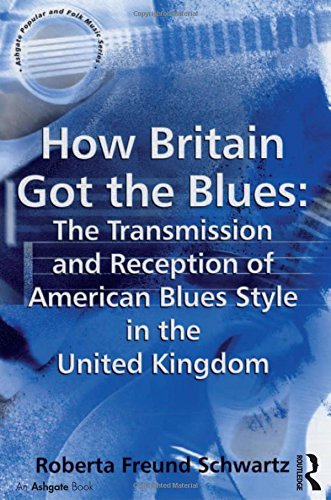 How Britain Got the Blues: The Transmission and Reception of American Blues Style in the United Kingdom (Ashgate Popular and Folk Music Series) by Roberta Freund Schwartz (2007-11-29)