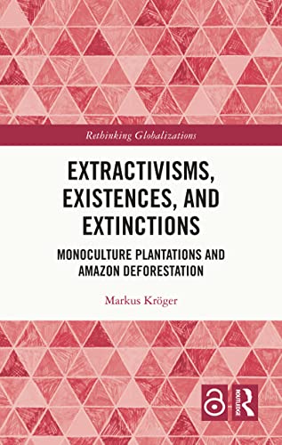 Extractivisms, Existences And Extinctions: Monoculture Plantations And Amazon Deforestation (Rethinking Globalizations Book 1) #TOP18