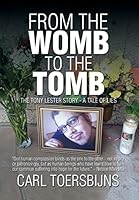 From the Womb to the Tomb: The Tony Lester Story - A Tale of Lies 1503522458 Book Cover
