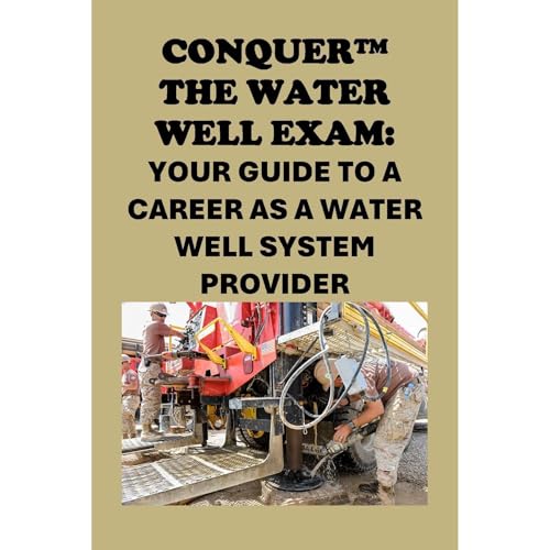 Conquer the Water Well Exam: Your Guide to a Career as a Water Well System Provider