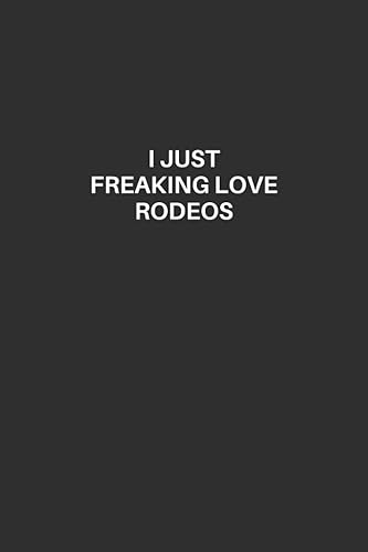 Rodeo Notebook: Rodeo Lined Notebook, Excellent Gift and Journal For Rodeo Lovers, Funny Quote Lined Notebook, Draw and Write Journal for Rodeo ... for Rodeo Lovers, I Just Freaking Love Rodeos