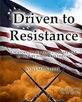 Driven to Resistance Volume Three: A History of the Revolutionary War, As Told by Those Who Lived It 1938822498 Book Cover