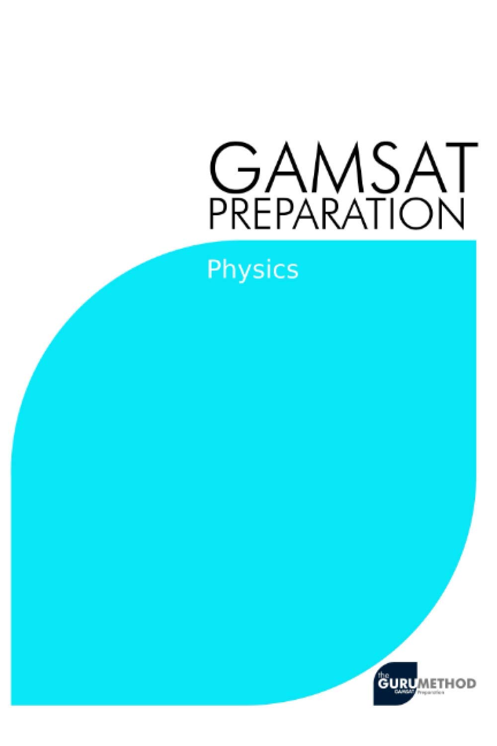GAMSAT Preparation Physics: Efficient Methods, Detailed Techniques, Proven Strategies, and GAMSAT Style Questions for GAMSAT Physics Section: 5 (GAMSAT preparation - The Guru Method)