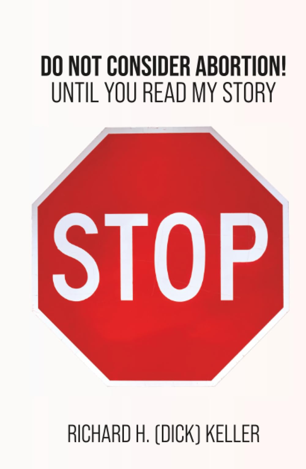 STOP...: Do Not Consider Abortion Until You Read My Story