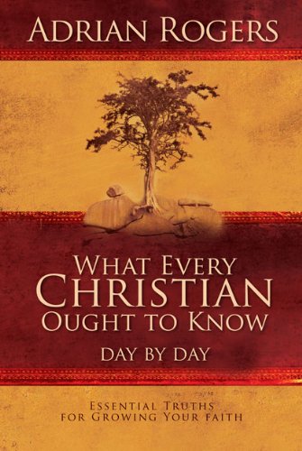 What Every Christian Ought to Know Day by Day: Essential Truths for Growing Your Faith