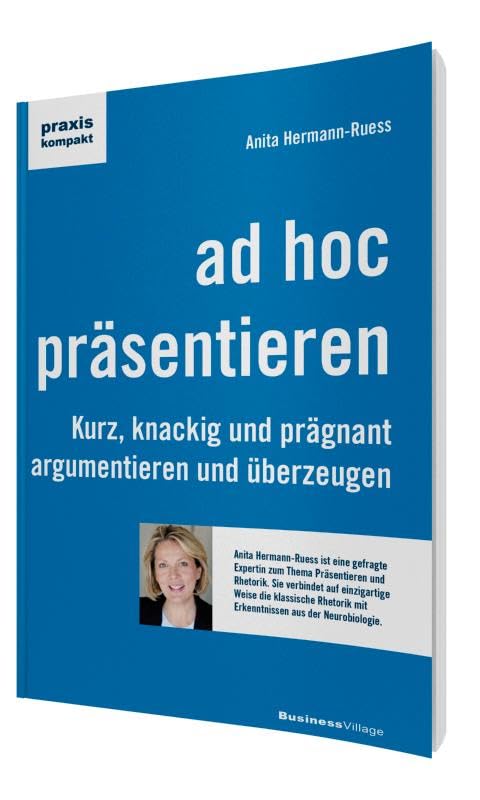 ad hoc präsentieren: Kurz, knackig und prägnant argumentieren und überzeugen (praxiskompakt)