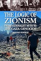 The Logic of Zionism: From nationalist myth to the Gaza genocide 1959124080 Book Cover