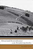Ritual and Remembrance in the Ecuadorian Andes (First Peoples: New Directions in Indigenous Studies)