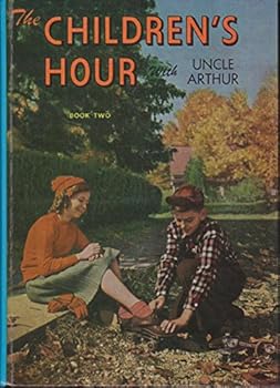Unknown Binding THE CHILDREN'S HOUR WITH UNCLE ARTHUR: BOOK TWO Wholesome, Truthful, Uplifting, Inspiring Stories for Boys and Girls Book