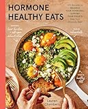 Hormone Healthy Eats: 100 Recipes to Balance Your Hormones, Support Your Cycle, and Feel Your Absolute Best