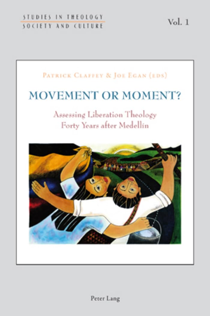 Movement or Moment?: Assessing Liberation Theology Forty Years after Medellín: 1 (Studies in Theology, Society and Culture)