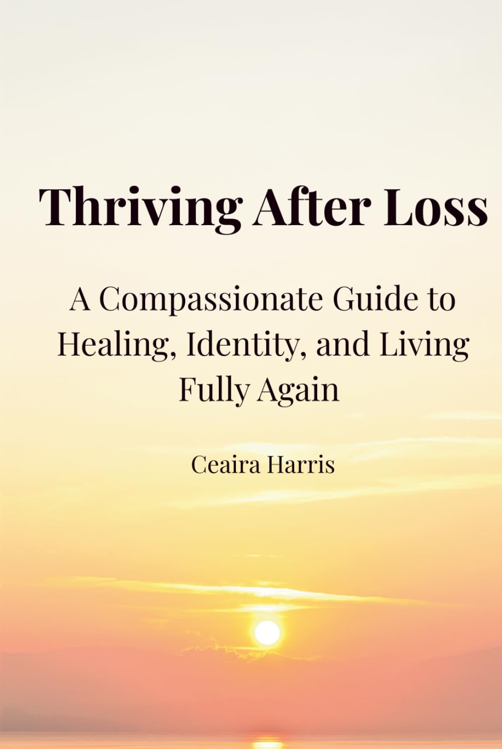 Thriving After Loss: A Compassionate Guide to Healing, Identity, and Living Fully Again