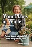 Your Plants in Winter: Winter Gardening & Indoor Plant Care Guide: Organic Seasonal Tips, Fungal Prevention, and Cold Climate Plant Health Checklist