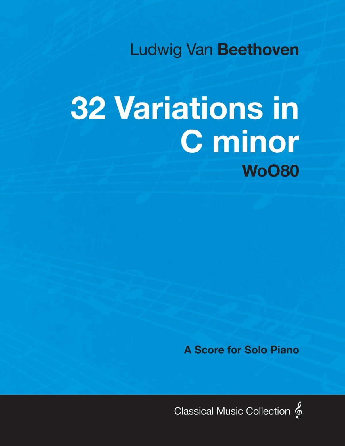 Ludwig Van Beethoven - 32 Variations in C minor - WoO 80 - A Score for Solo Piano: With a Biography by Joseph Otten