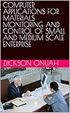 COMPUTER APPLICATIONS FOR MATERIALS MONITORING AND CONTROL OF SMALL AND MEDIUM SCALE ENTERPRISE (English Edition)