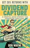 Get 20% Returns with Dividend Capture: A Smarter, Safer Strategy for Consistent Cash Flow (20% Returns Dividend Capture Series Book 1)