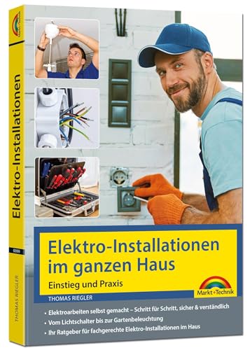 Elektro-Installationen im ganzen Haus – Einstieg und Praxis: Mit vielen praktischen Beispielen, Elektro-Installationen im Haus, Elektroschaltungen und Stromleitungen verlegen