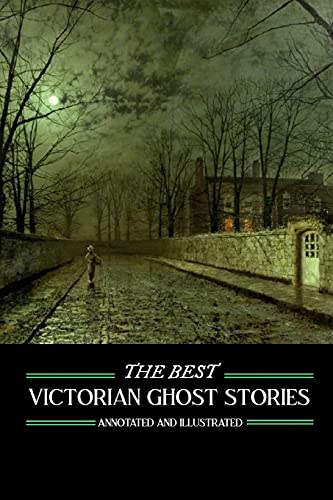 The Best Victorian Ghost Stories: Annotated and Illustrated Tales of Murder, Mystery, Horror, and Hauntings (Oldstyle Tales