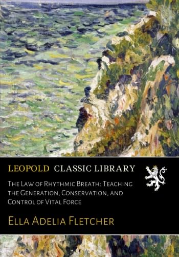 The Law of Rhythmic Breath: Teaching the Generation, Conservation, and Control of Vital Force