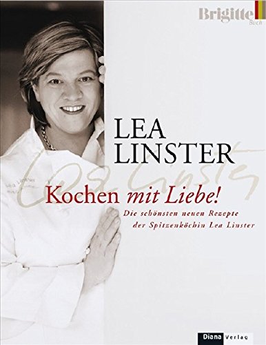 Kochen mit Liebe: Die schönsten neuen Rezepte der Spitzenköchin Lea Linster Kochen mit Liebe: Die schönsten neuen Rezepte der Spitzenköchin Lea Linster