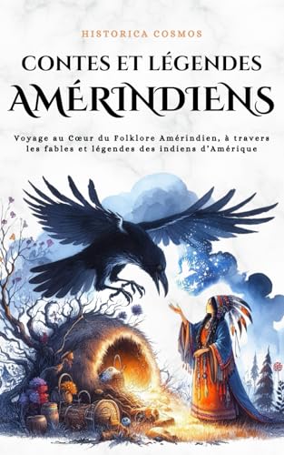 Contes et légendes Amérindiens: Voyage au Cœur du Folklore Amérindien, à travers les fables et légendes des indiens d’Amérique