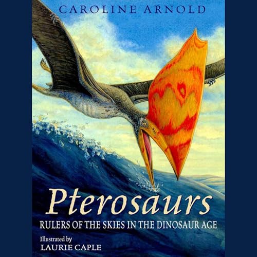 Pterosaurs - Rulers of the Skies in the Dinosaur Age by Caroline Arnold episode artwork