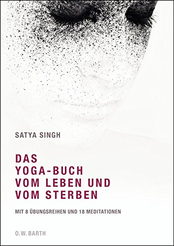 Das Yoga-Buch vom Leben und vom Sterben: Mit 8 Übungsreihen und 18 Meditationen Das Yoga-Buch vom Leben und vom Sterben: Mit 8 Übungsreihen und 18 Meditationen
