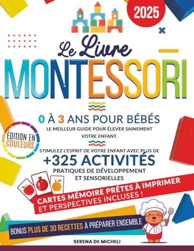 Le Livre Montessori 0-3 ans pour bébés: Le meilleur guide pour élever sainement votre enfant. Stimulez l'esprit...