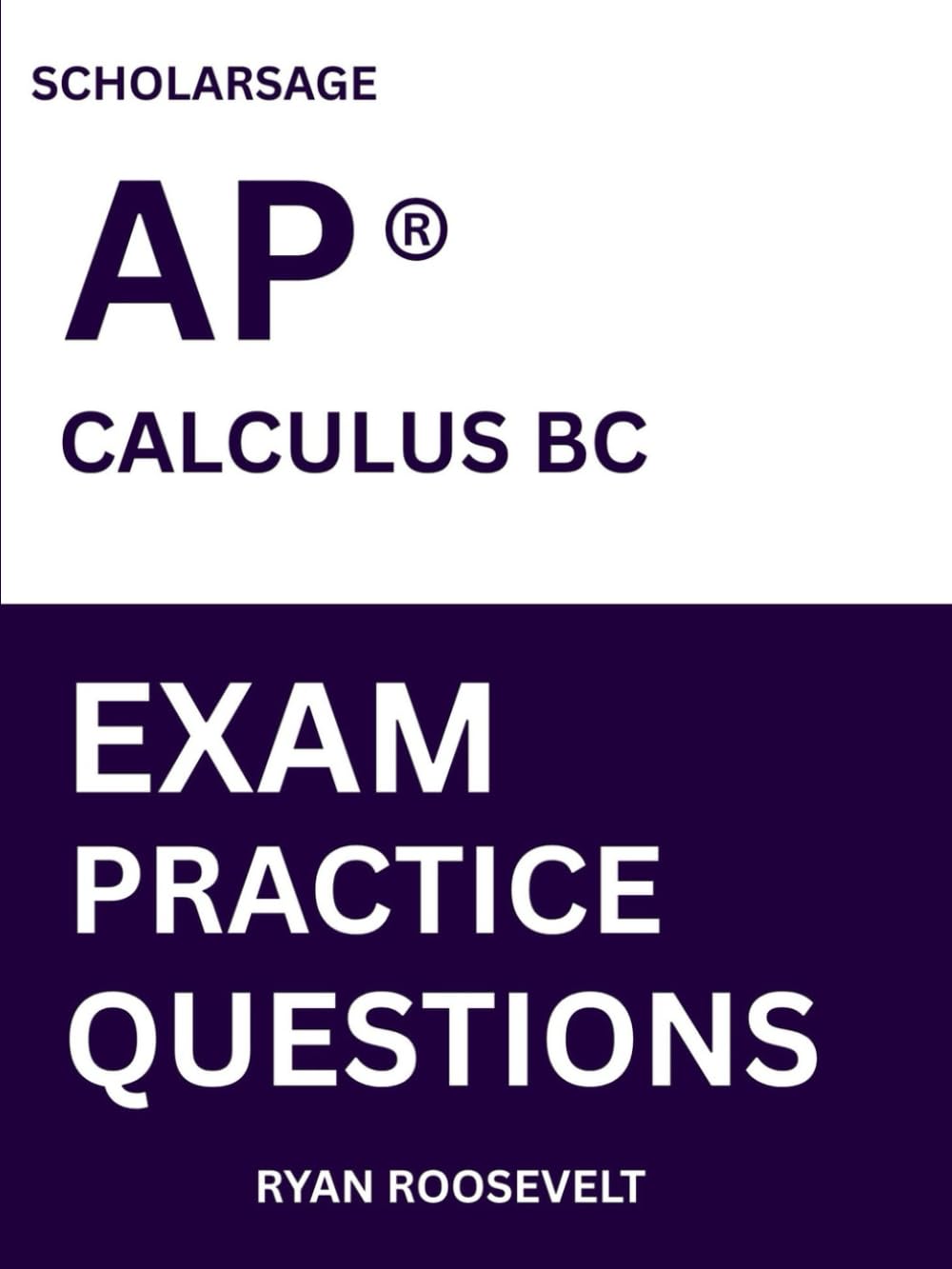 Scholarsage AP ® CALCULUS BC EXAM PRACTICE QUESTIONS: over 2500 practice questions , 16 comprehensive mock exams/practice tests to fully prepare you for the exams.