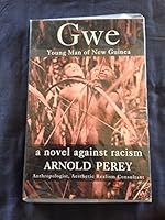 Gwe, Young Man of New Guinea--a Novel Against Racism by Dr Arnold Perey, Anthropologist and Aesthetic Realism Consultant 0976059045 Book Cover