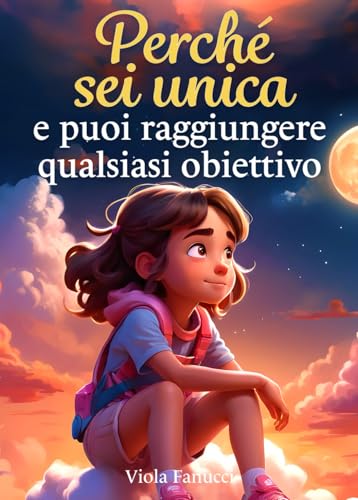 Perché sei unica e puoi raggiungere qualsiasi obiettivo: Un libro per bambine sul coraggio, la forza interiore e la fiducia in se stesse.