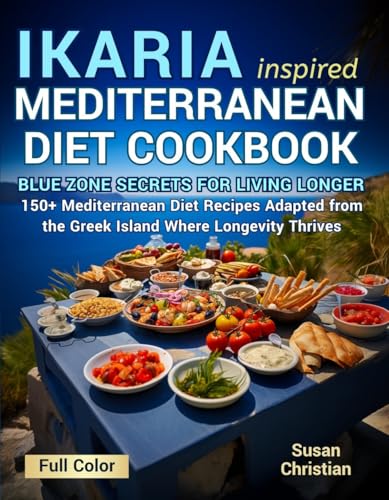 Ikaria Inspired Mediterranean Diet Cookbook: Blue Zone Secrets for Living Longer with 150+ Healthy Mediterranean Diet Recipes in Full Color from the Greek Island of Ikaria