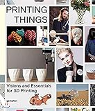 Printing Things: Visions and Essentials for 3D Printing