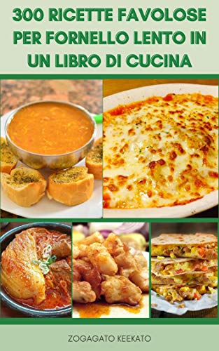 300 Ricette Favolose Per Fornello Lento In Un Libro Di Cucina : Crock Pot Pasti - Ricette Per La Colazione , Casseruola, Torta, Zuppa, Manzo, Stufato, ... Di Pollo, E Altro Ancora (Italian Edition)