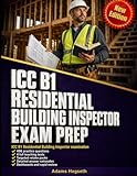 ICC B1 Residential Building Inspector Exam Prep: Pass the code book fast with teaching tests, IRC 2024 drills, and inspection judgement