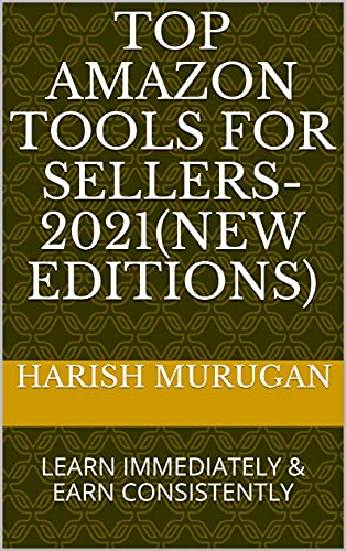TOP AMAZON TOOLS FOR SELLERS-2021(New Editions): LEARN IMMEDIATELY & EARN CONSISTENTLY